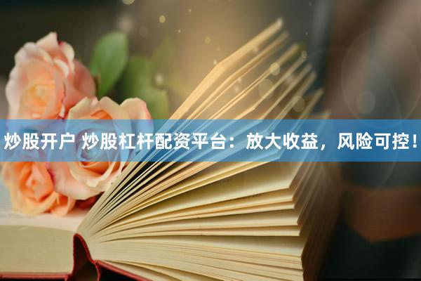 炒股开户 炒股杠杆配资平台:放大收益,风险可控!