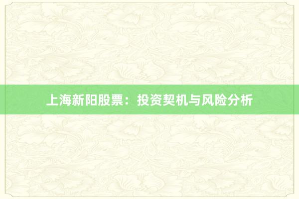 上海新阳股票:投资契机与风险分析