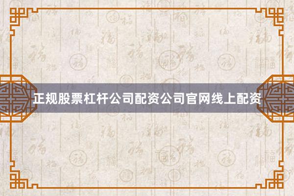 正规股票杠杆公司配资公司官网线上配资